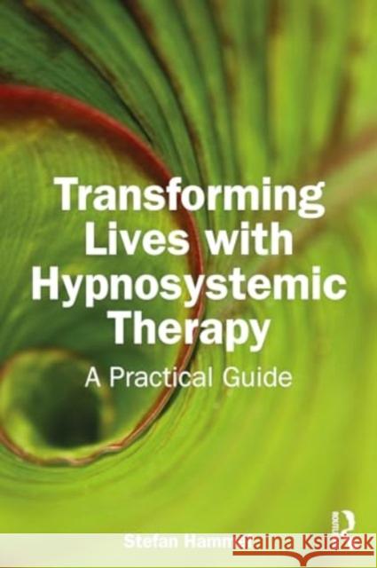 Transforming Lives with Hypnosystemic Therapy: A Practical Guide Stefan Hammel 9781032544632 Routledge