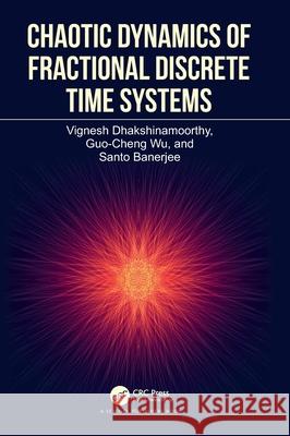 Chaotic Dynamics of Fractional Discrete Time Systems Vignesh Dhakshinamoorthy Guo-Cheng Wu Santo Banerjee 9781032544762 CRC Press