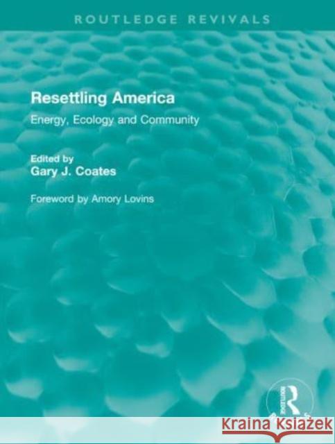 Resettling America: Energy, Ecology and Community Gary J. Coates Amory Lovins 9781032544892 Routledge