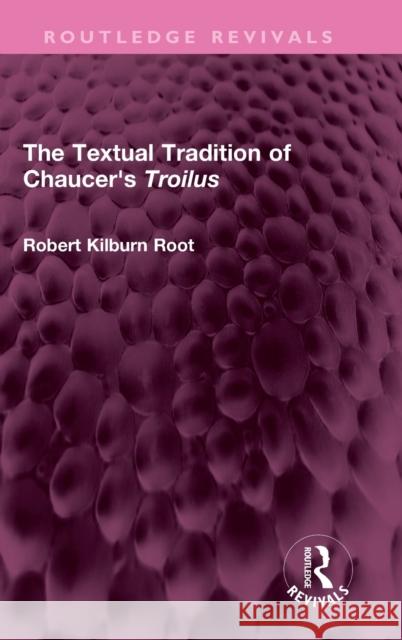 The Textual Tradition of Chaucer's Troilus Robert Kilburn Root 9781032544908