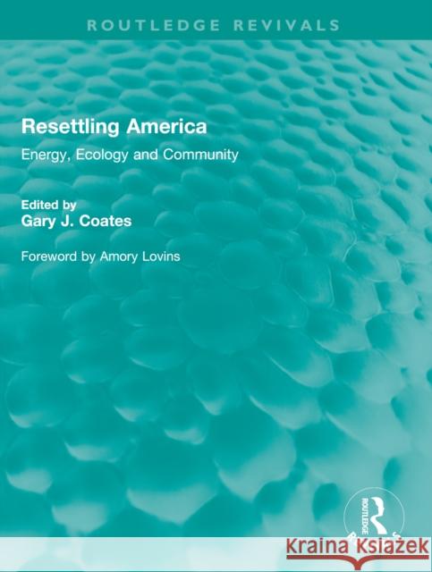 Resettling America: Energy, Ecology and Community Gary J. Coates 9781032544953