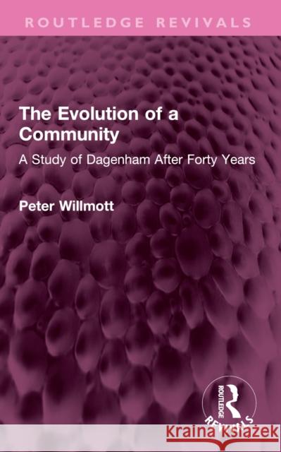 The Evolution of a Community: A Study of Dagenham After Forty Years Peter Willmott 9781032545288 Routledge