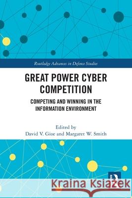 Great Power Cyber Competition: Competing and Winning in the Information Environment David V. Gioe Margaret W. Smith 9781032545295 Routledge