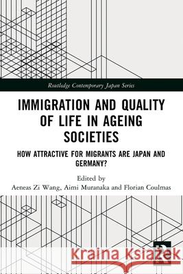 Immigration and Quality of Life in Ageing Societies: How Attractive for Migrants are Japan and Germany? Aeneas Zi Wang Aimi Muranaka Florian Coulmas 9781032545394 Routledge