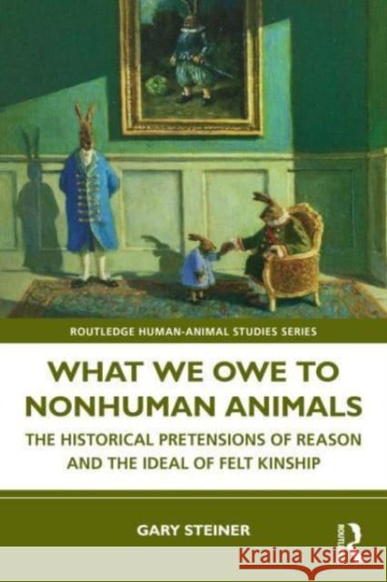 What We Owe to Nonhuman Animals Gary (Bucknell University) Steiner 9781032545844
