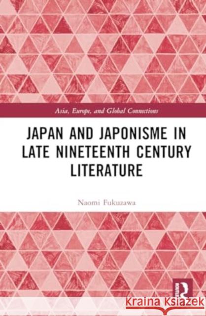 Japan and Japonisme in Late Nineteenth Century Literature Naomi Charlotte Fukuzawa 9781032545950 Routledge