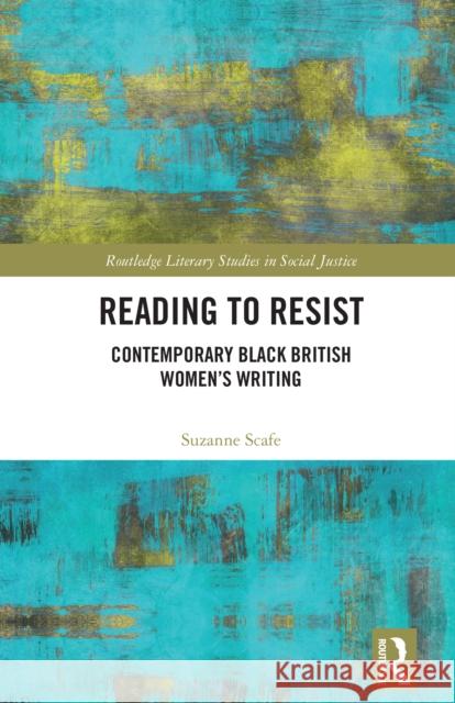 Reading to Resist: Fiction by Contemporary Black British Women Writers Suzanne Scafe 9781032546292 Routledge