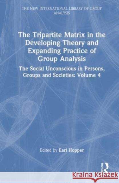 The Tripartite Matrix in the Developing Theory and Expanding Practice of Group Analysis  9781032546391 Taylor & Francis Ltd