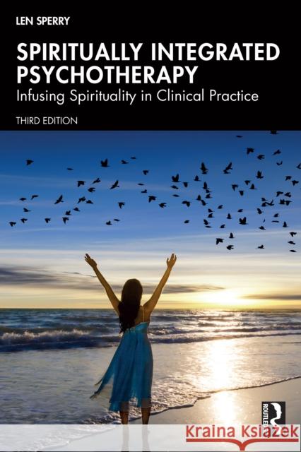 Spiritually Integrated Psychotherapy: Infusing Spirituality in Clinical Practice Len (Florida Atlantic University, USA) Sperry 9781032546544