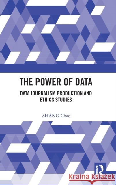 The Power of Data: Data Journalism Production and Ethics Studies Zhang Chao 9781032546834 Taylor & Francis Ltd