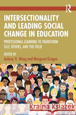 Intersectionality and Leading Social Change in Education: Professional Learning to Transform Self, Others, and the Field Aubrey H. Wang Margaret Grogan 9781032547268 Routledge