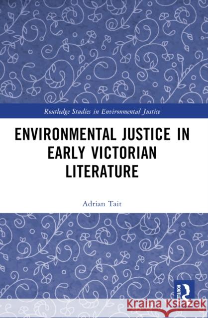 Environmental Justice in Early Victorian Literature Adrian Tait 9781032547664 Taylor & Francis Ltd