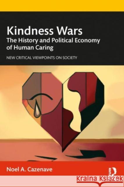Kindness Wars: The History and Political Economy of Human Caring Noel A. Cazenave 9781032547756