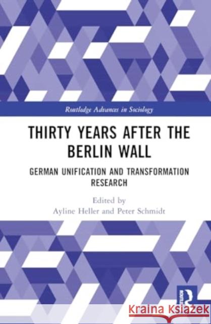 Thirty Years After the Berlin Wall: German Unification and Transformation Research Ayline Heller Peter Schmidt 9781032547763