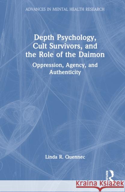 Depth Psychology, Cult Survivors, and the Role of the Daimon: Oppression, Agency, and Authenticity Linda R. Quennec 9781032547879 Routledge