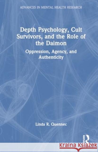 Depth Psychology, Cult Survivors, and the Role of the Daimon: Oppression, Agency, and Authenticity Linda R. Quennec 9781032547879 Routledge