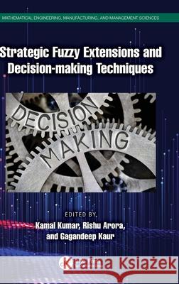 Strategic Fuzzy Extensions and Decision-Making Techniques Kamal Kumar Rishu Arora Gagandeep Kaur 9781032547985 CRC Press