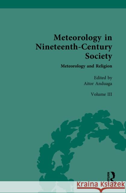 Meteorology in Nineteenth-Century Society: Volume III: Meteorology and Religion Aitor Anduaga 9781032548296 Routledge