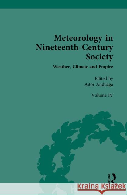 Meteorology in Nineteenth-Century Society: Volume IV: Weather, Climate and Empire Aitor Anduaga 9781032548302 Routledge