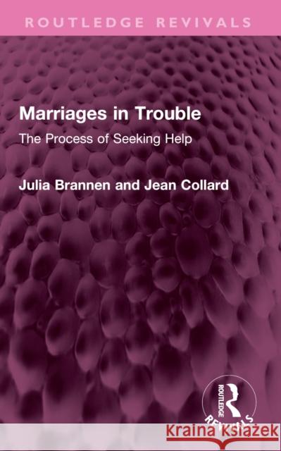 Marriages in Trouble: The Process of Seeking Help Julia Brannen Jean Collard 9781032548395 Routledge