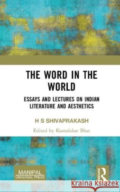 The Word in the World: Essays and Lectures on Indian Literature and Aesthetics H. S. Shivaprakash Kamalakar Bhat 9781032548579 Taylor & Francis Ltd