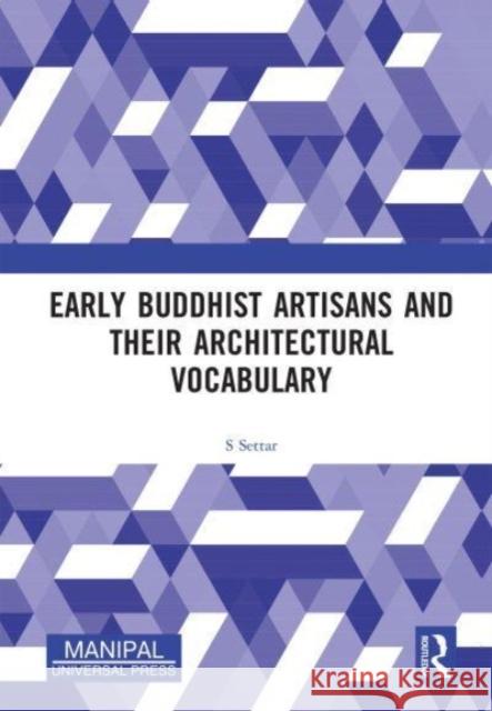 Early Buddhist Artisans and Their Architectural Vocabulary S. Settar 9781032548593 Taylor & Francis Ltd