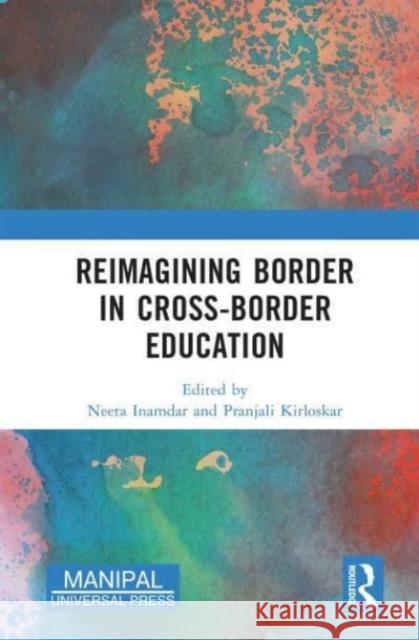 Reimagining Border in Cross-border Education Neeta Inamdar Pranjali Kirloskar 9781032548616 Taylor & Francis Ltd