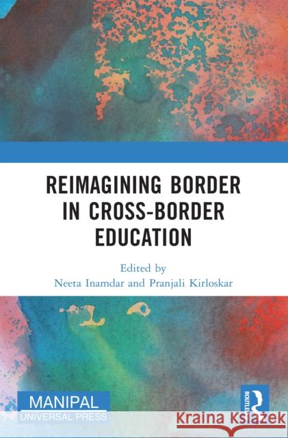 Reimagining Border in Cross-Border Education Neeta Inamdar Pranjali Kirloskar 9781032548630 Taylor & Francis Ltd