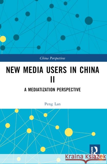 New Media Users in China II: A Mediatization Perspective Peng Lan 9781032548777 Taylor & Francis Ltd
