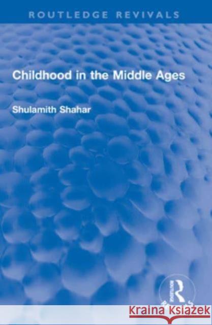 Childhood in the Middle Ages Shulamith (Tel Aviv University, Israel) Shahar 9781032548791