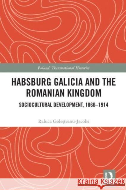 Habsburg Galicia and the Romanian Kingdom Raluca Golesteanu-Jacobs 9781032549057 Taylor & Francis Ltd