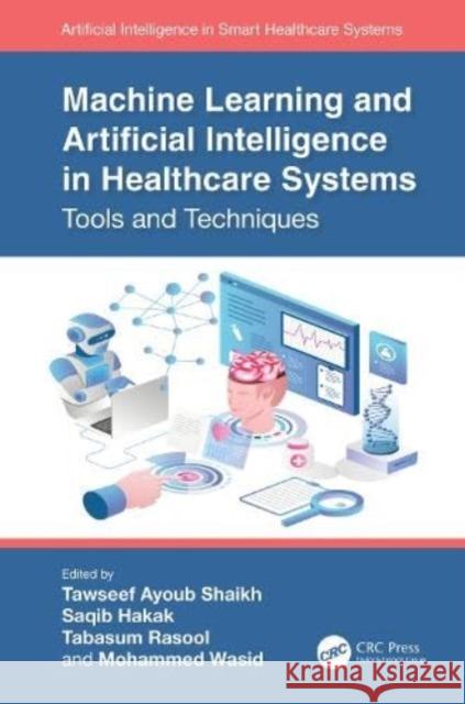 Machine Learning and Artificial Intelligence in Healthcare Systems: Tools and Techniques Tawseef Ayoub Shaikh Saqib Hakak Tabasum Rasool 9781032549217 Taylor & Francis Ltd