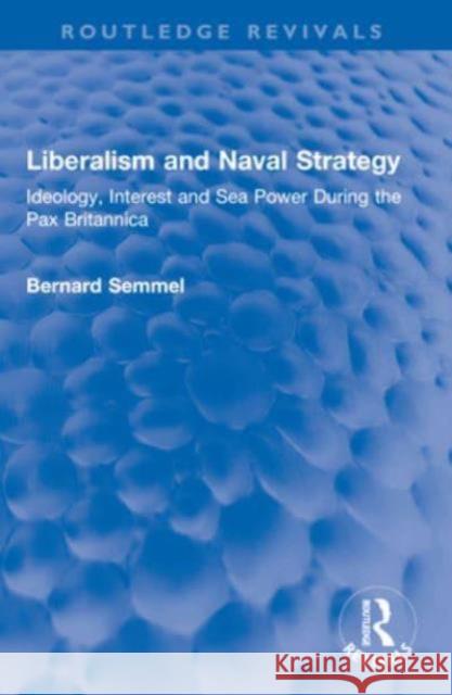 Liberalism and Naval Strategy Bernard Semmel 9781032549293 Taylor & Francis Ltd