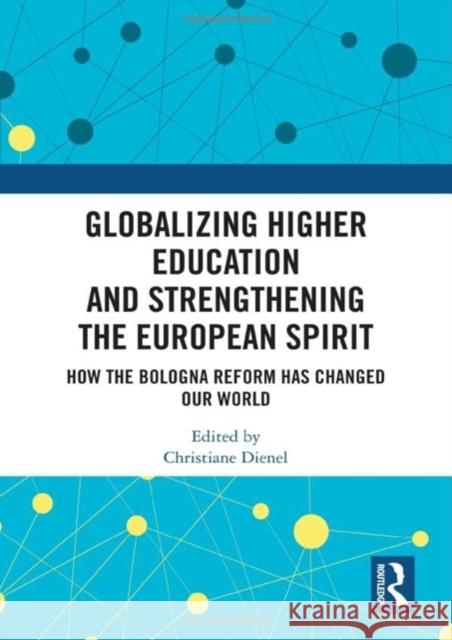 Globalizing Higher Education and Strengthening the European Spirit: How the Bologna Reform Has Changed Our World Christiane Dienel 9781032549453 Taylor & Francis Ltd