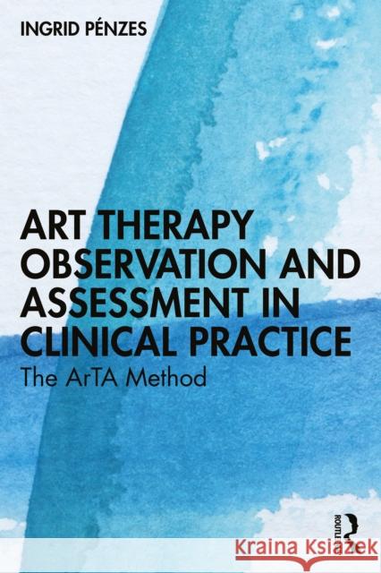 Art Therapy Observation and Assessment in Clinical Practice Ingrid Penzes 9781032549613 Taylor & Francis Ltd