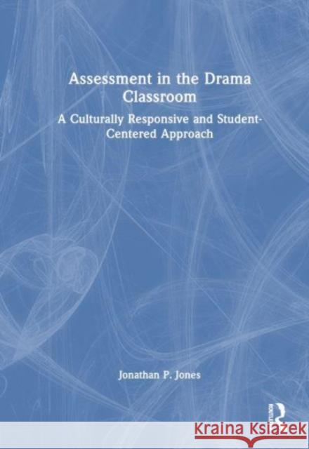 Assessment in the Drama Classroom Jonathan P. Jones 9781032549682