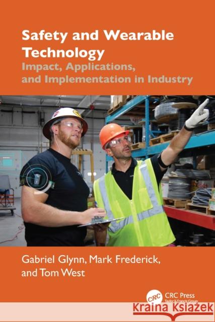Safety and Wearable Technology: Impact, Applications and Implementation in Industry Gabriel Glynn Mark Frederick Tom West 9781032549880 CRC Press