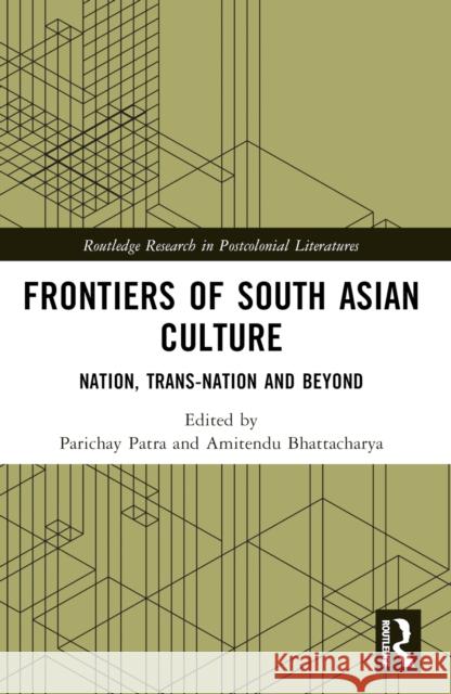 Frontiers of South Asian Culture: Nation, Trans-Nation and Beyond Parichay Patra Amitendu Bhattacharya 9781032550183 Taylor & Francis Ltd