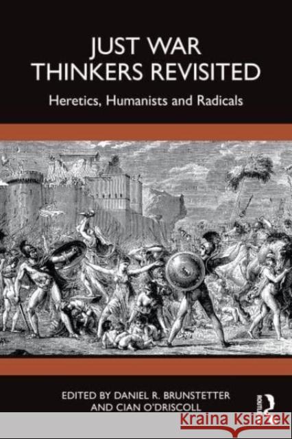 Just War Thinkers Revisited: Heretics, Humanists and Radicals Daniel Brunstetter Cian O'Driscoll 9781032550329