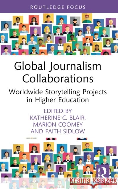 Global Journalism Collaborations: Worldwide Storytelling Projects in Higher Education Katherine C. Blair Marion Coomey Faith Sidlow 9781032550428 Routledge