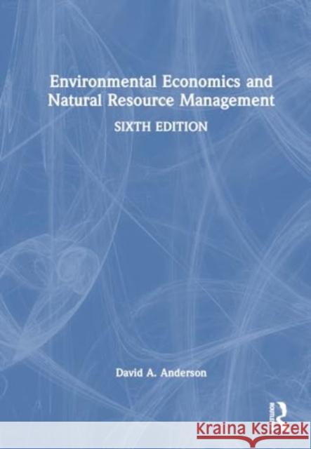 Environmental Economics and Natural Resource Management David A. Anderson 9781032550442 Routledge