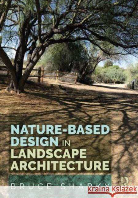 Nature-based Design in Landscape Architecture Bruce (Louisiana State University, USA) Sharky 9781032550671 Taylor & Francis Ltd