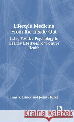 Lifestyle Medicine from the Inside Out: Using Positive Psychology in Healthy Lifestyles for Positive Health Liana Lianov Jolanta Burke 9781032550749