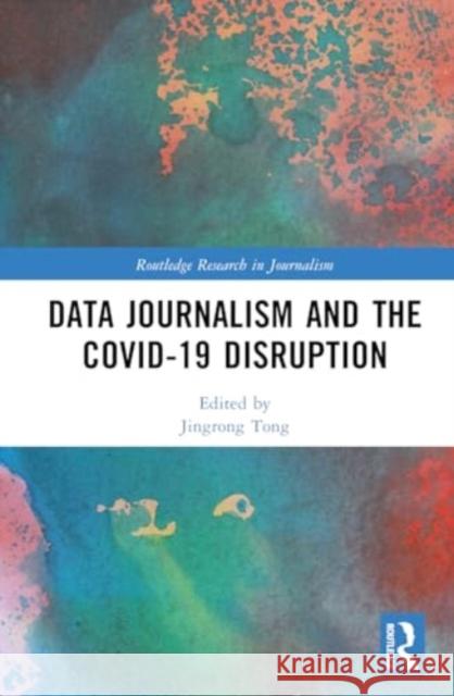 Data Journalism and the Covid-19 Disruption Jingrong Tong 9781032550770 Routledge