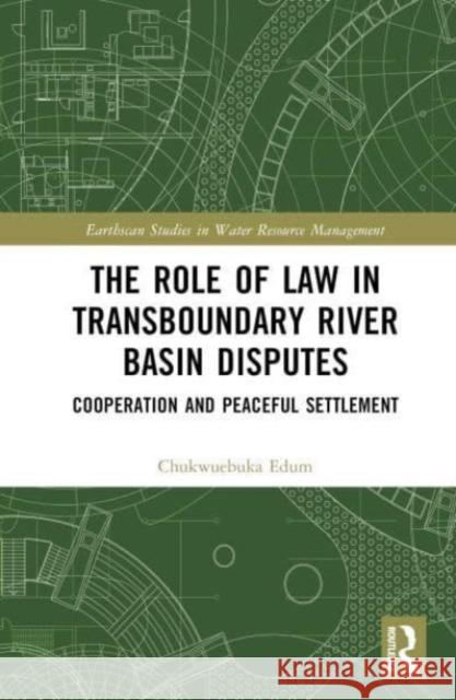The Role of Law in Transboundary River Basin Disputes Chukwuebuka Edum 9781032550800 Taylor & Francis Ltd