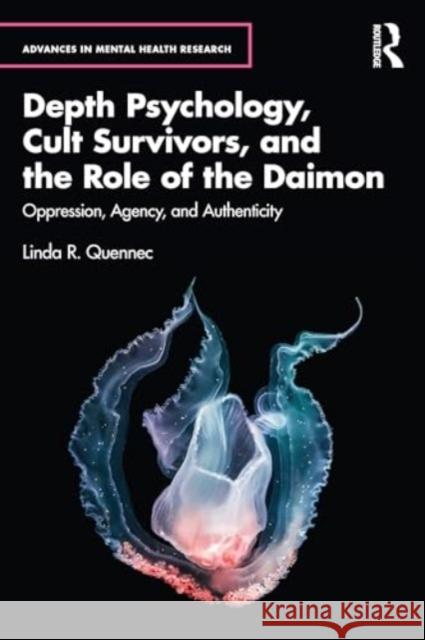 Depth Psychology, Cult Survivors, and the Role of the Daimon: Oppression, Agency, and Authenticity Linda R. Quennec 9781032550909 Routledge