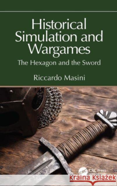 Historical Simulation and Wargames: The Hexagon and the Sword Riccardo Masini 9781032551104