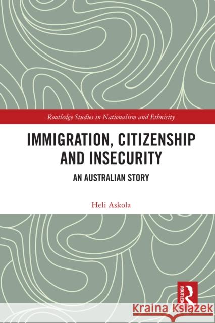 Citizenship, Immigration and Insecurity in Australia: Margins to Mainstream Heli Askola 9781032551340 Routledge