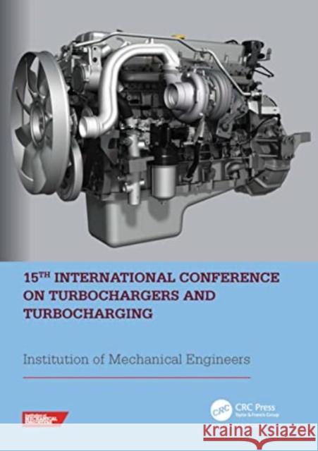15th International Conference on Turbochargers and Turbocharging: Proceedings of the 15th International Conference on Turbochargers and Turbocharging Institution of Mechanical Engineers 9781032551548 CRC Press