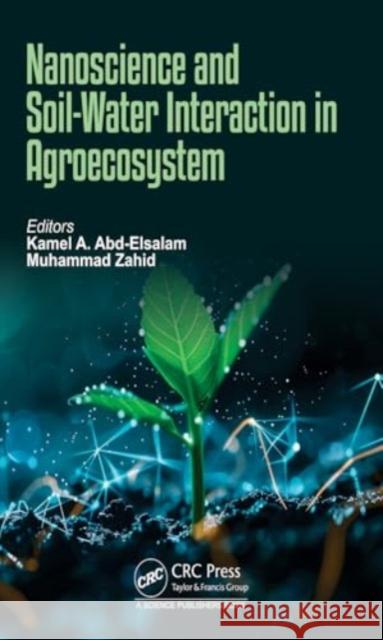 Nanoscience and Soil-Water Interaction in Agroecosystem Kamel A. Abd-Elsalam Muhammad Zahid 9781032551562 CRC Press